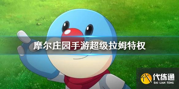 摩尔庄园手游超级拉姆特权优化介绍_超级拉姆特权优化指南