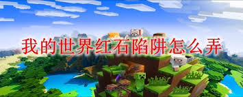 我的世界红石陷阱制作方法_我的世界红石陷阱攻略