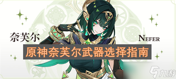 奈芙尔武器选择攻略：原神最新草系角色攻略_原神武器推荐